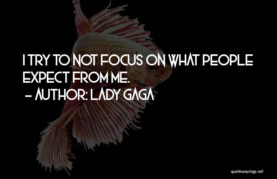 Lady Gaga Quotes: I Try To Not Focus On What People Expect From Me.