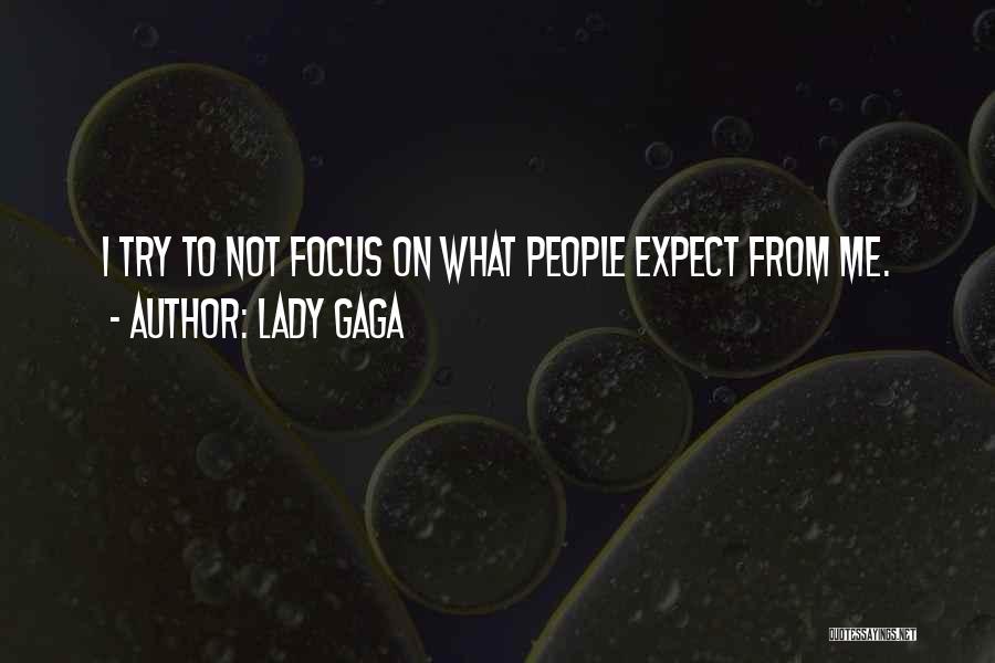 Lady Gaga Quotes: I Try To Not Focus On What People Expect From Me.