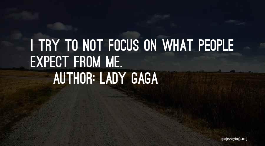 Lady Gaga Quotes: I Try To Not Focus On What People Expect From Me.