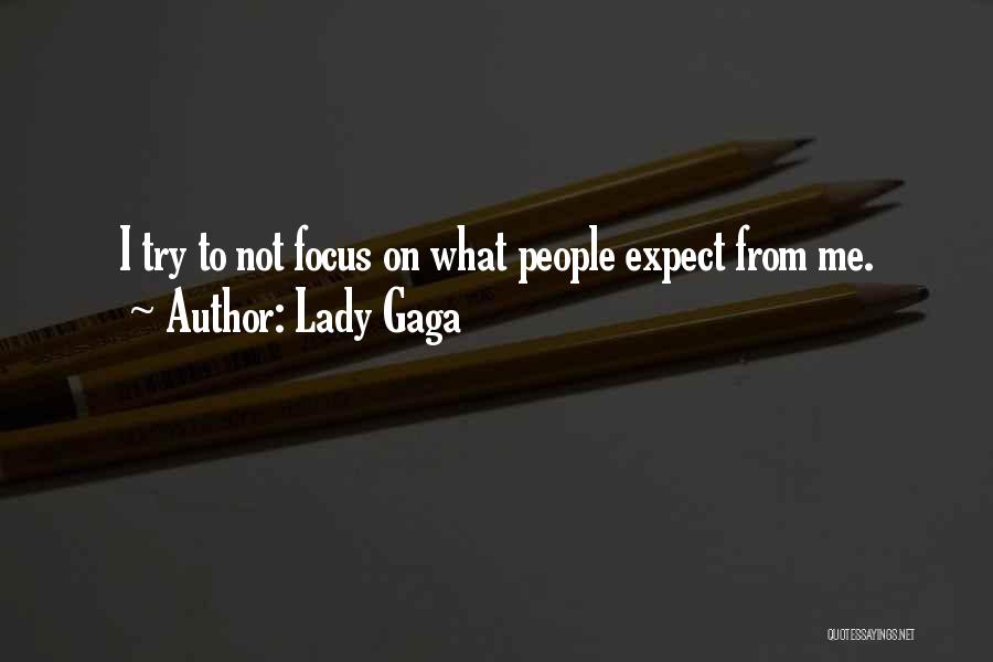 Lady Gaga Quotes: I Try To Not Focus On What People Expect From Me.