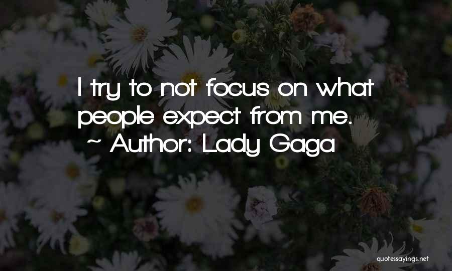 Lady Gaga Quotes: I Try To Not Focus On What People Expect From Me.