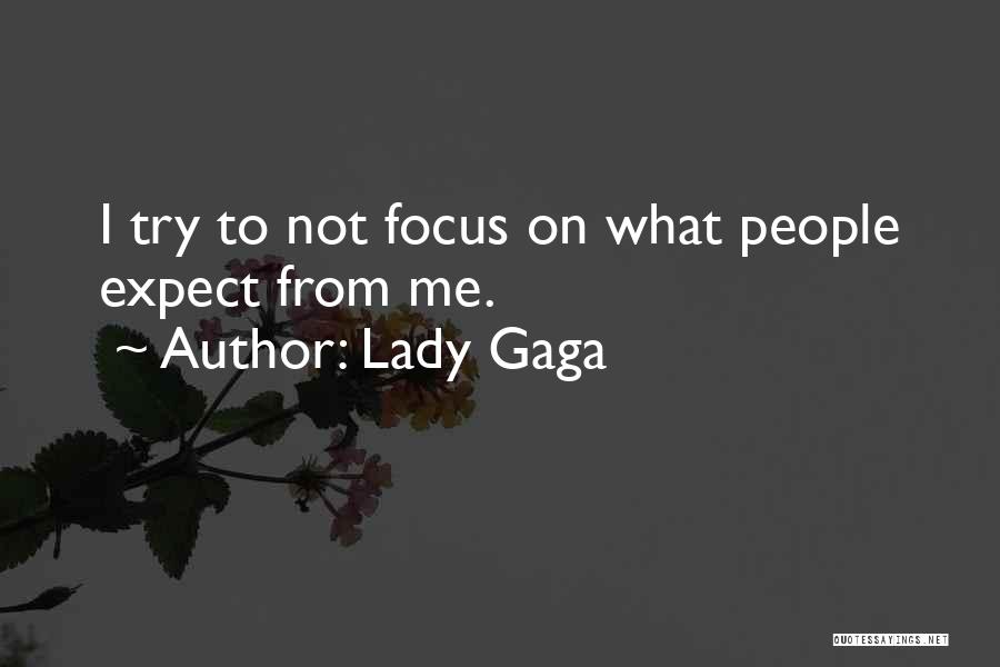 Lady Gaga Quotes: I Try To Not Focus On What People Expect From Me.