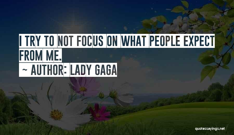 Lady Gaga Quotes: I Try To Not Focus On What People Expect From Me.