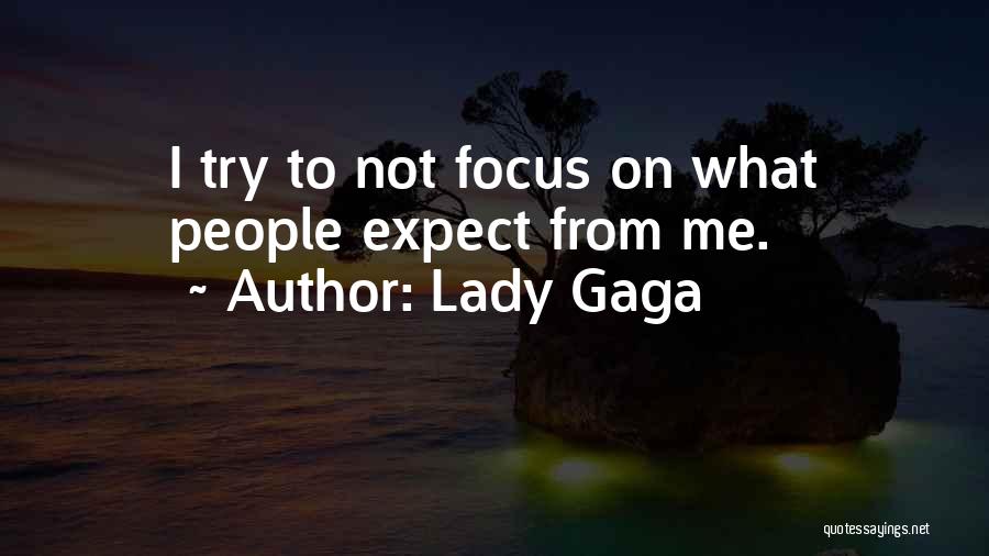Lady Gaga Quotes: I Try To Not Focus On What People Expect From Me.