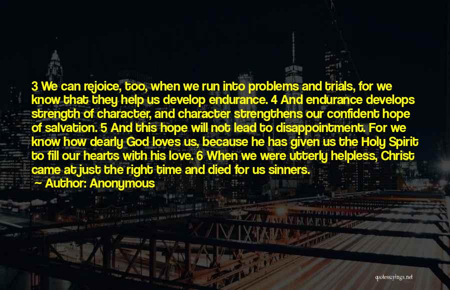 Anonymous Quotes: 3 We Can Rejoice, Too, When We Run Into Problems And Trials, For We Know That They Help Us Develop