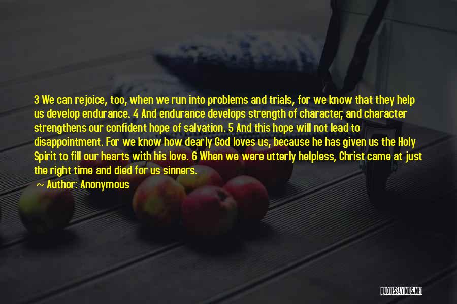 Anonymous Quotes: 3 We Can Rejoice, Too, When We Run Into Problems And Trials, For We Know That They Help Us Develop