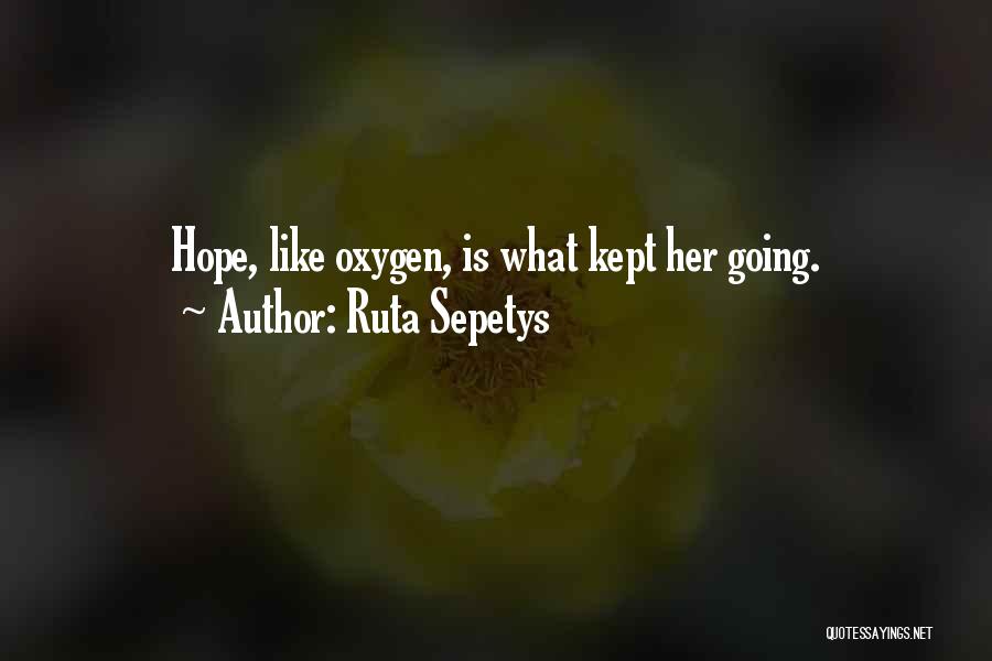 Ruta Sepetys Quotes: Hope, Like Oxygen, Is What Kept Her Going.