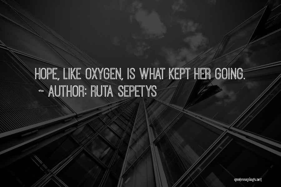 Ruta Sepetys Quotes: Hope, Like Oxygen, Is What Kept Her Going.