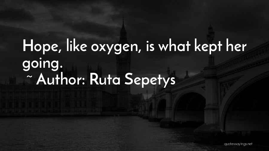 Ruta Sepetys Quotes: Hope, Like Oxygen, Is What Kept Her Going.