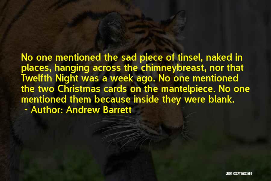 Andrew Barrett Quotes: No One Mentioned The Sad Piece Of Tinsel, Naked In Places, Hanging Across The Chimneybreast, Nor That Twelfth Night Was