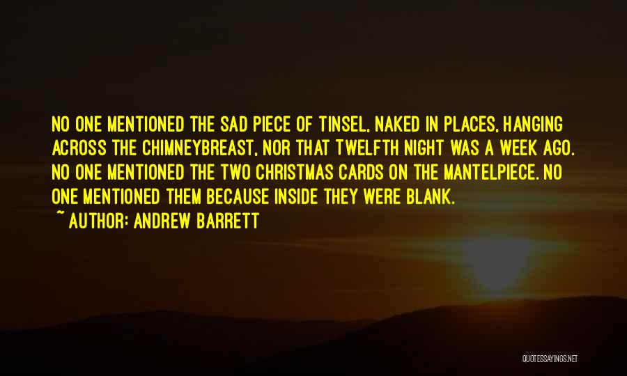 Andrew Barrett Quotes: No One Mentioned The Sad Piece Of Tinsel, Naked In Places, Hanging Across The Chimneybreast, Nor That Twelfth Night Was
