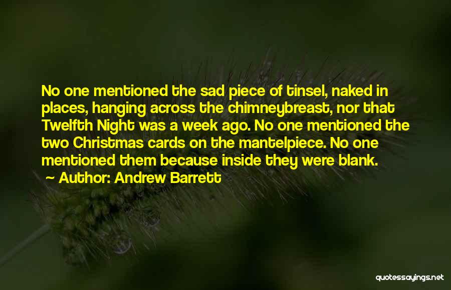 Andrew Barrett Quotes: No One Mentioned The Sad Piece Of Tinsel, Naked In Places, Hanging Across The Chimneybreast, Nor That Twelfth Night Was