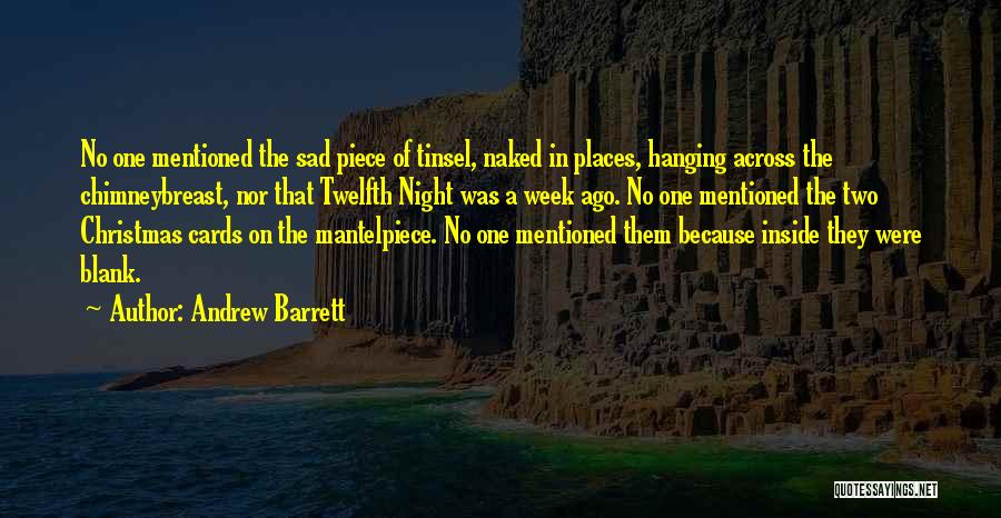 Andrew Barrett Quotes: No One Mentioned The Sad Piece Of Tinsel, Naked In Places, Hanging Across The Chimneybreast, Nor That Twelfth Night Was