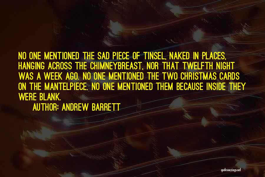 Andrew Barrett Quotes: No One Mentioned The Sad Piece Of Tinsel, Naked In Places, Hanging Across The Chimneybreast, Nor That Twelfth Night Was