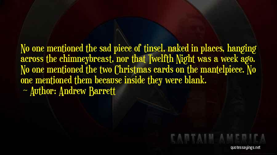 Andrew Barrett Quotes: No One Mentioned The Sad Piece Of Tinsel, Naked In Places, Hanging Across The Chimneybreast, Nor That Twelfth Night Was