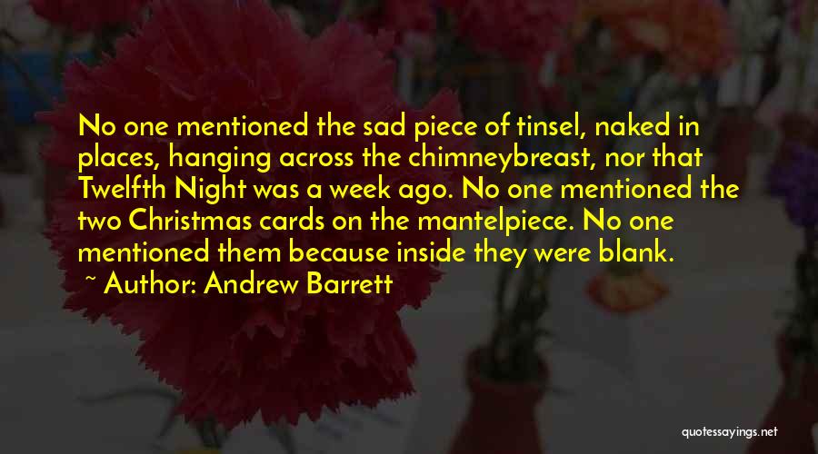 Andrew Barrett Quotes: No One Mentioned The Sad Piece Of Tinsel, Naked In Places, Hanging Across The Chimneybreast, Nor That Twelfth Night Was