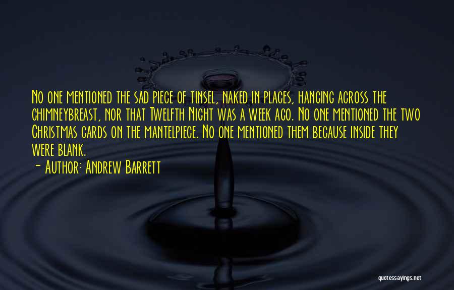 Andrew Barrett Quotes: No One Mentioned The Sad Piece Of Tinsel, Naked In Places, Hanging Across The Chimneybreast, Nor That Twelfth Night Was