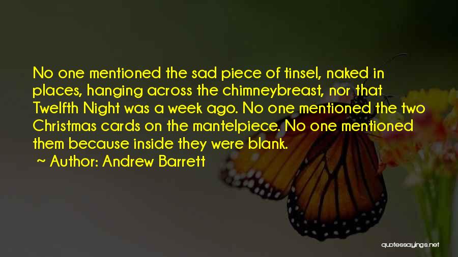 Andrew Barrett Quotes: No One Mentioned The Sad Piece Of Tinsel, Naked In Places, Hanging Across The Chimneybreast, Nor That Twelfth Night Was