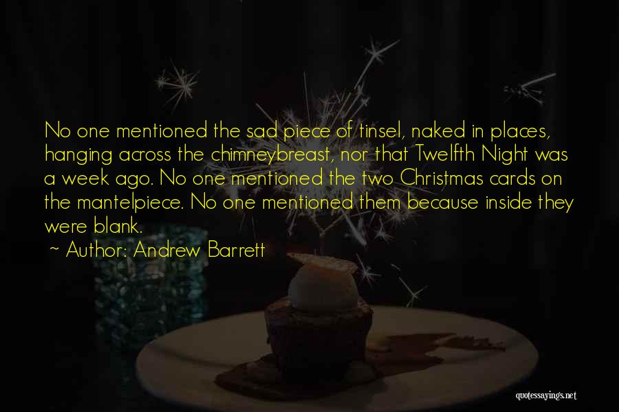 Andrew Barrett Quotes: No One Mentioned The Sad Piece Of Tinsel, Naked In Places, Hanging Across The Chimneybreast, Nor That Twelfth Night Was