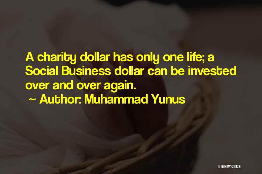 Muhammad Yunus Quotes: A Charity Dollar Has Only One Life; A Social Business Dollar Can Be Invested Over And Over Again.