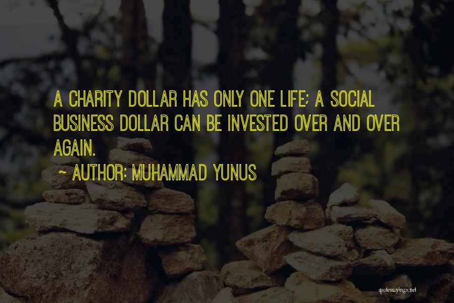 Muhammad Yunus Quotes: A Charity Dollar Has Only One Life; A Social Business Dollar Can Be Invested Over And Over Again.