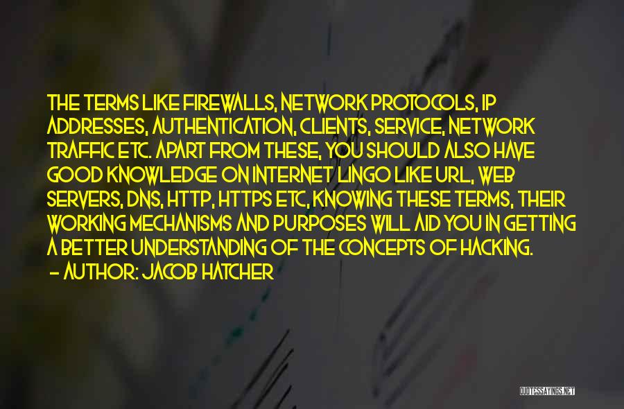 Jacob Hatcher Quotes: The Terms Like Firewalls, Network Protocols, Ip Addresses, Authentication, Clients, Service, Network Traffic Etc. Apart From These, You Should Also