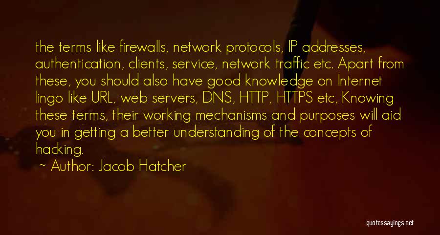 Jacob Hatcher Quotes: The Terms Like Firewalls, Network Protocols, Ip Addresses, Authentication, Clients, Service, Network Traffic Etc. Apart From These, You Should Also