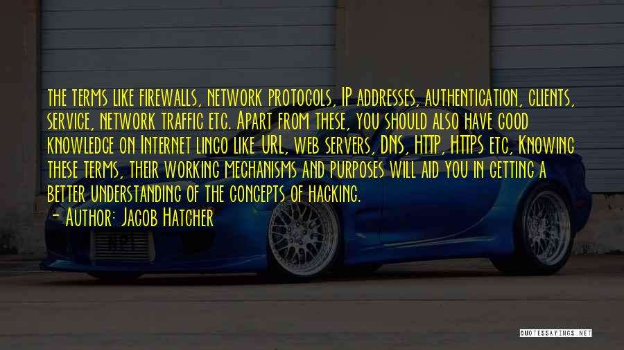 Jacob Hatcher Quotes: The Terms Like Firewalls, Network Protocols, Ip Addresses, Authentication, Clients, Service, Network Traffic Etc. Apart From These, You Should Also