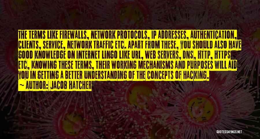 Jacob Hatcher Quotes: The Terms Like Firewalls, Network Protocols, Ip Addresses, Authentication, Clients, Service, Network Traffic Etc. Apart From These, You Should Also