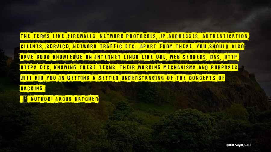 Jacob Hatcher Quotes: The Terms Like Firewalls, Network Protocols, Ip Addresses, Authentication, Clients, Service, Network Traffic Etc. Apart From These, You Should Also