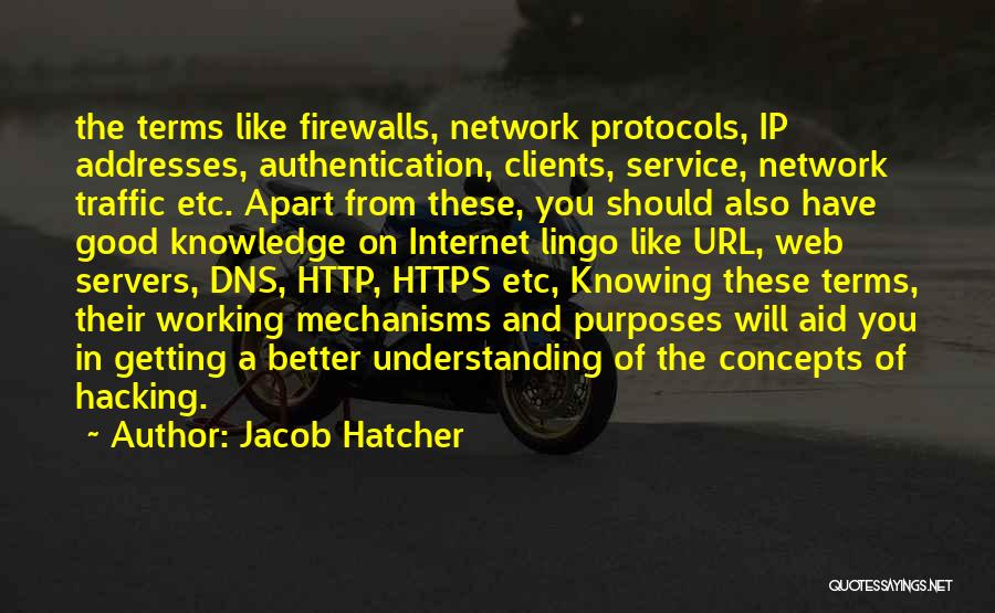 Jacob Hatcher Quotes: The Terms Like Firewalls, Network Protocols, Ip Addresses, Authentication, Clients, Service, Network Traffic Etc. Apart From These, You Should Also