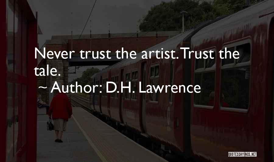 D.H. Lawrence Quotes: Never Trust The Artist. Trust The Tale.