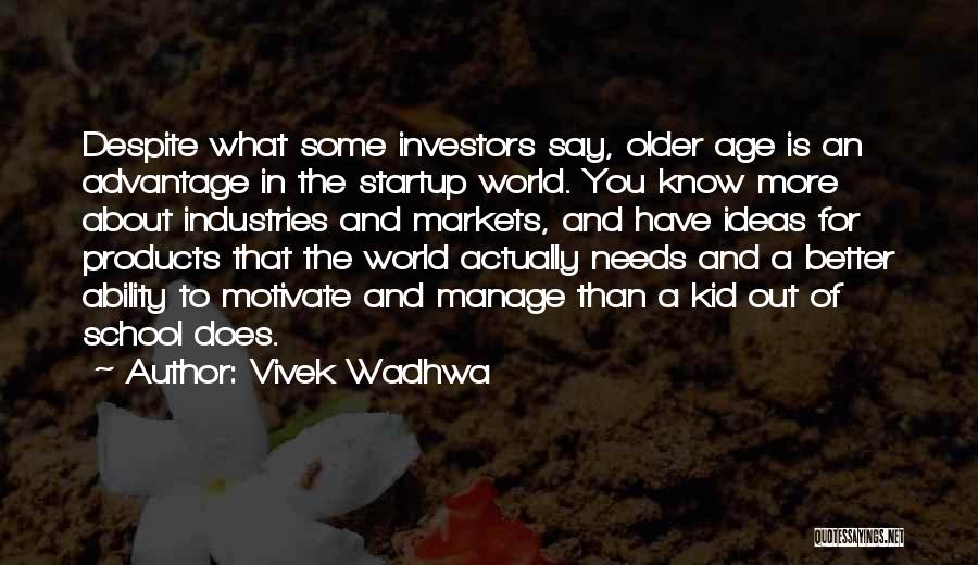 Vivek Wadhwa Quotes: Despite What Some Investors Say, Older Age Is An Advantage In The Startup World. You Know More About Industries And