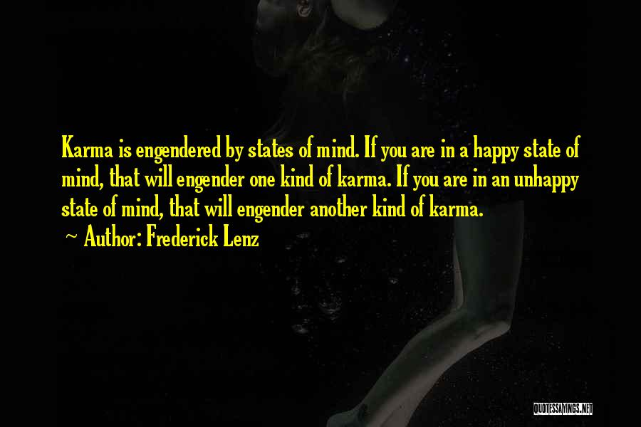 Frederick Lenz Quotes: Karma Is Engendered By States Of Mind. If You Are In A Happy State Of Mind, That Will Engender One