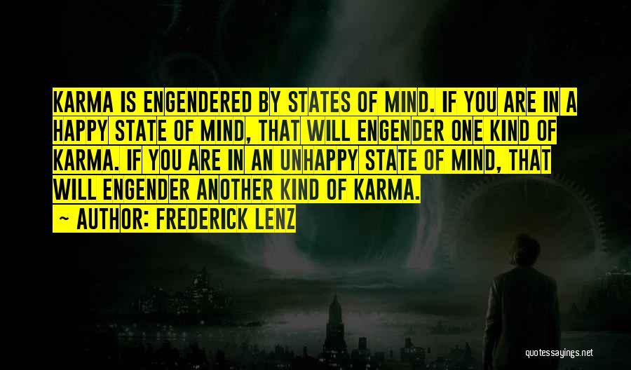 Frederick Lenz Quotes: Karma Is Engendered By States Of Mind. If You Are In A Happy State Of Mind, That Will Engender One