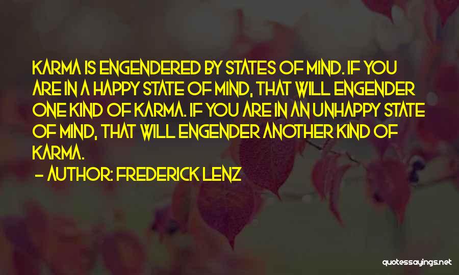 Frederick Lenz Quotes: Karma Is Engendered By States Of Mind. If You Are In A Happy State Of Mind, That Will Engender One