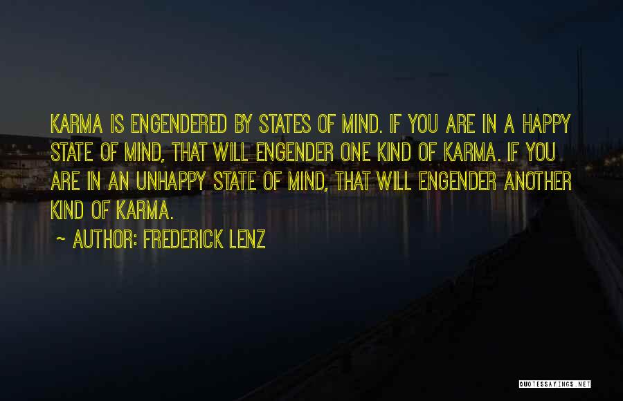 Frederick Lenz Quotes: Karma Is Engendered By States Of Mind. If You Are In A Happy State Of Mind, That Will Engender One