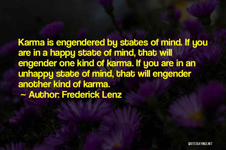 Frederick Lenz Quotes: Karma Is Engendered By States Of Mind. If You Are In A Happy State Of Mind, That Will Engender One