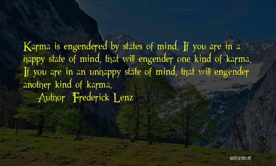 Frederick Lenz Quotes: Karma Is Engendered By States Of Mind. If You Are In A Happy State Of Mind, That Will Engender One