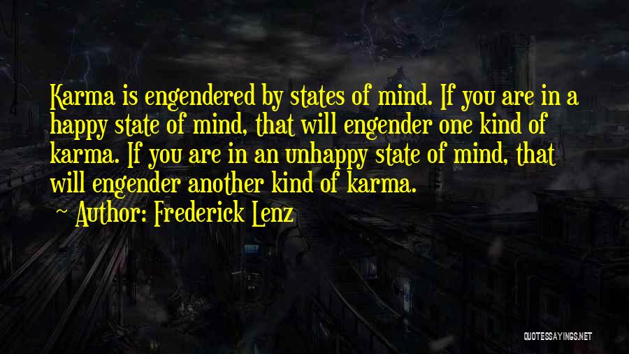 Frederick Lenz Quotes: Karma Is Engendered By States Of Mind. If You Are In A Happy State Of Mind, That Will Engender One