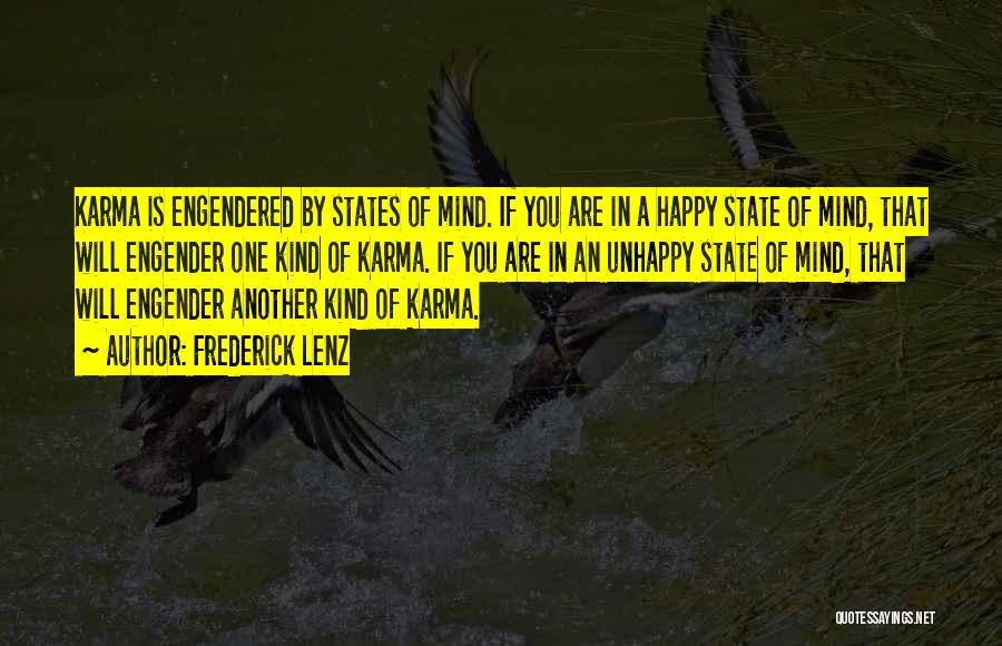 Frederick Lenz Quotes: Karma Is Engendered By States Of Mind. If You Are In A Happy State Of Mind, That Will Engender One