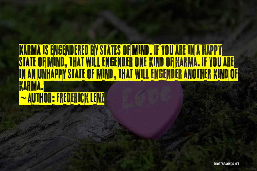 Frederick Lenz Quotes: Karma Is Engendered By States Of Mind. If You Are In A Happy State Of Mind, That Will Engender One