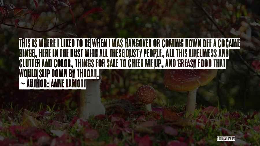 Anne Lamott Quotes: This Is Where I Liked To Be When I Was Hangover Or Coming Down Off A Cocaine Binge, Here In