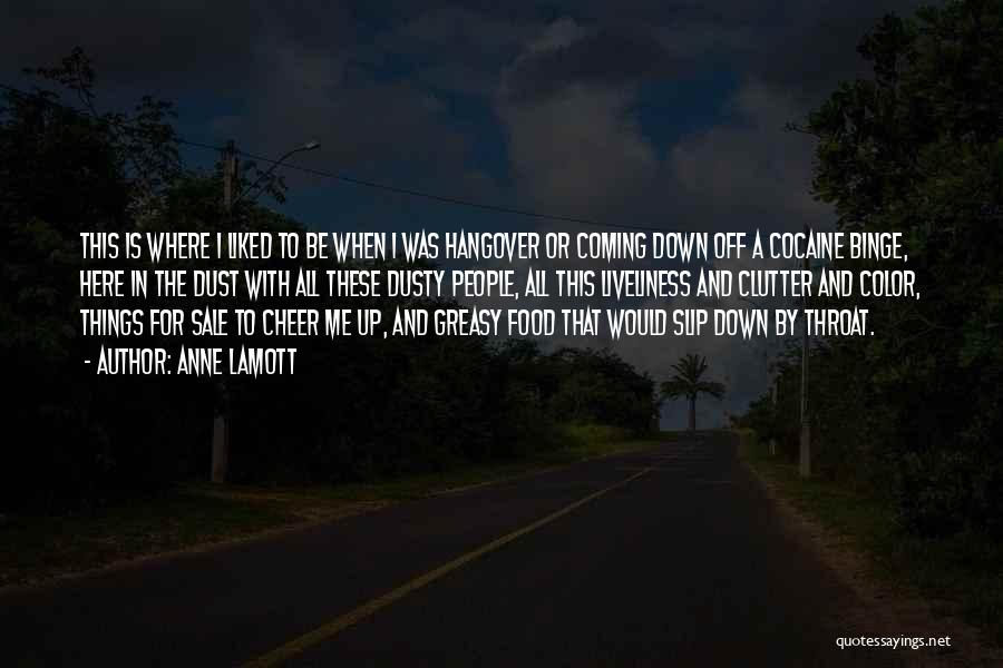 Anne Lamott Quotes: This Is Where I Liked To Be When I Was Hangover Or Coming Down Off A Cocaine Binge, Here In