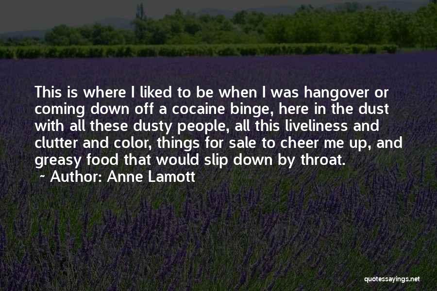 Anne Lamott Quotes: This Is Where I Liked To Be When I Was Hangover Or Coming Down Off A Cocaine Binge, Here In