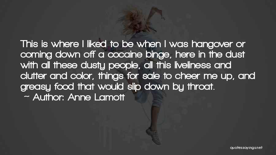 Anne Lamott Quotes: This Is Where I Liked To Be When I Was Hangover Or Coming Down Off A Cocaine Binge, Here In