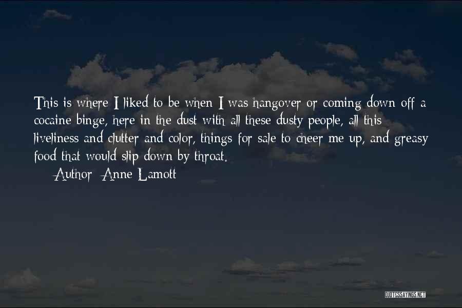 Anne Lamott Quotes: This Is Where I Liked To Be When I Was Hangover Or Coming Down Off A Cocaine Binge, Here In