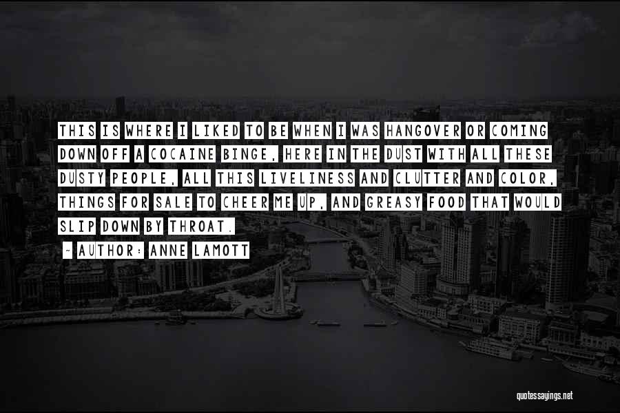 Anne Lamott Quotes: This Is Where I Liked To Be When I Was Hangover Or Coming Down Off A Cocaine Binge, Here In