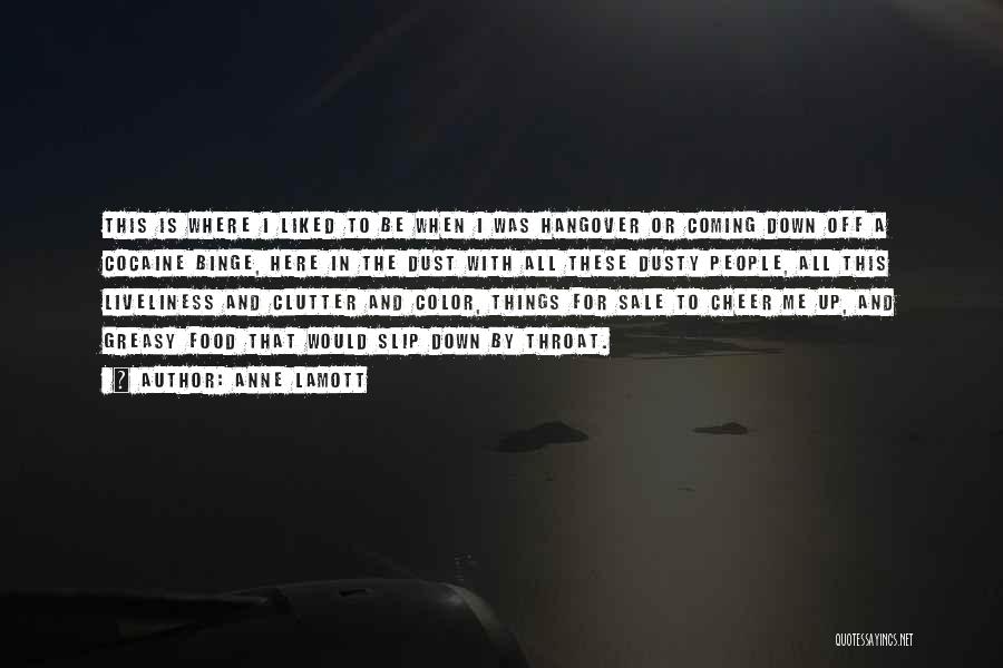 Anne Lamott Quotes: This Is Where I Liked To Be When I Was Hangover Or Coming Down Off A Cocaine Binge, Here In
