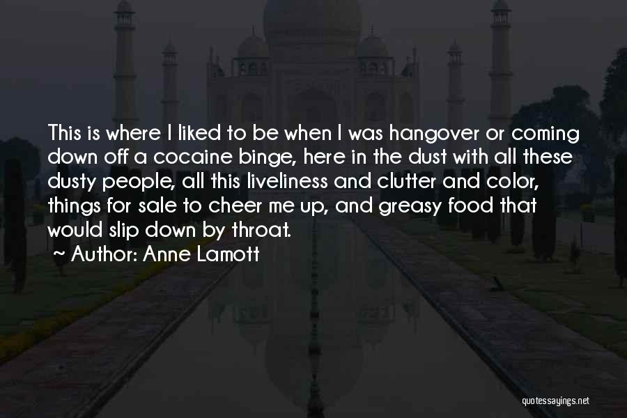 Anne Lamott Quotes: This Is Where I Liked To Be When I Was Hangover Or Coming Down Off A Cocaine Binge, Here In